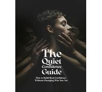 The Quiet Confidence Guide: How to Build Real Confidence Without Changing Who You Are - A Guide for Introverted Teens