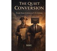 THE QUIET CONVERSION: From State Citizen to U.S. Citizen