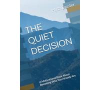 THE QUIET DECISION: A Motivational Book About Becoming Who You Already Are