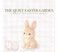 The Quiet Easter Garden: A Timeless Easter Story for Children