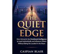 THE QUIET EDGE: How Introverts Use Emotional Intelligence to Lead Authentically and Influence Others Without Being the Loudest in the Room