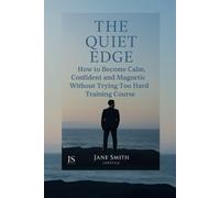 The Quiet Edge: How to Become Calm, Confident & Magnetic Without Trying Too Hard - Training Course