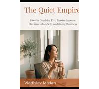 The Quiet Empire: How to Combine Five Passive Income Streams Into a Self-Sustaining Business That Runs Without You - The Complete Introvert's Portfolio