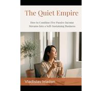 The Quiet Empire: How to Combine Five Passive Income Streams Into a Self-Sustaining Business That Runs Without You - The Complete Introvert's Portfolio