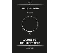 The Quiet Field: A Guide to the Unified Field