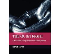 THE QUIET FIGHT: A Man’s Guide: Facing Depression and Finding purpose