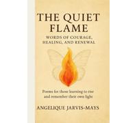 The Quiet Flame - Words of Courage, Healing, and Renewal: Words of Courage, Healing, and Renewal