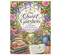 The Quiet Garden: A Mindful Coloring Journey Coloring Book: Floral Designs, Botanical Patterns & Relaxing Garden Scenes Pages for Stress Relief and Creative Meditation