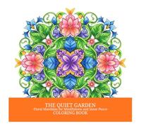 THE QUIET GARDEN: -Floral Mandalas for Mindfulness and Inner Peace- COLORING BOOK