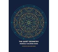 The Quiet Geometry Mandala Coloring Book: 50 Intricate Designs for Calm, Focus, and Creative Renewal