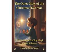 The Quiet Glow of The Christmas Eve Star: A Story About Finding Magic in the Stillness