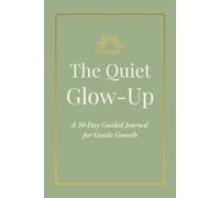 The Quiet Glow-Up: A 30-Day Guided Journal for Gentle Growth, Self-Compassion, and Confidence