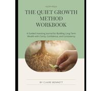 The Quiet Growth Method Workbook: A Guided Investing Journal for Building Long-Term Wealth with Clarity, Confidence, and Consistency