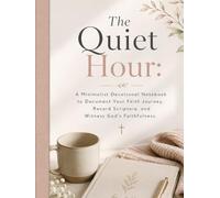 The Quiet Hour: A Minimalist Devotional Notebook to Document Your Faith Journey, Record Scripture, and Witness God’s Faithfulness