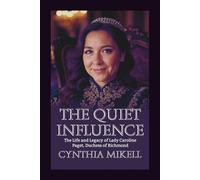 THE QUIET INFLUENCE: The Life and Legacy of Lady Caroline Paget, Duchess of Richmond