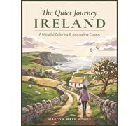The Quiet Journey: Ireland: A Mindful Coloring Journal with Guided Prompts, Cultural Notes & Irish Phrases for Slow Travelers, Dreamers, and Anyone Who Loves the Art of Suaimhneas