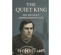 The Quiet King:: From the Crease of a Dynasty to the Halls of Parliament, a Definitive Biography of a Canadian Icon