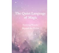 The Quiet Language of Magic: Noticing Wonder Beyond the Visible