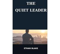 The Quiet Leader: How to Lead With Confidence, Influence Others and Make an Impact Without Being the Loudest Person in the Room