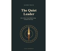 The Quiet Leader: How To Run A Team Without Losing Yourself Or The Team