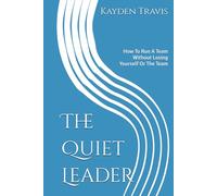 The Quiet Leader: How To Run A Team Without Losing Yourself Or The Team