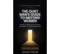 The Quiet Man's Guide to Meeting Women: How shy, unconfident men learn to start conversations, be genuinely liked, and ask for a date - without lines, tricks, or pretending to be someone else