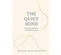 The Quiet Mind - A Minimal Sketchbook for Mindful Drawing: Slow down and find peace through simple, soothing lines.