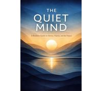 The Quiet Mind: A Realistic Guide to Stress, Clarity, and the Future