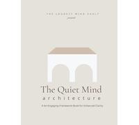 The Quiet Mind Architecture: A Visual Workbook to Stop Overthinking, Eliminate Decision Fatigue, and Organize Mental Chaos