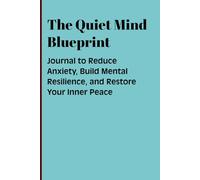 The Quiet Mind Blueprint: Journal to Reduce Anxiety, Build Mental Resilience, and Restore Your Inner Peace: Keepsake Gift Journal Notebook for Friends and Family