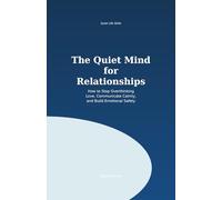 The Quiet Mind for Relationships: How to Stop Overthinking Love, Communicate Calmly and Build Emotional Safety