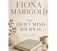 THE QUIET MIND JOURNAL: A Simple Daily Practice for Mental Clarity