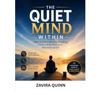 The Quiet Mind Within: How to Overcome Overthinking, Let Go of the Past, and Find Inner Peace