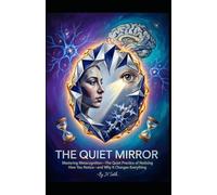 THE QUIET MIRROR: Mastering Metacognition-The Quiet Practice of Noticing How You Notice-and Why It Changes Everything