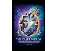 THE QUIET MIRROR: Mastering Metacognition-The Quiet Practice of Noticing How You Notice-and Why It Changes Everything