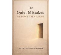 The Quiet Mistakes We Don’t Talk About.: A Reflective Guide to Growing Up Without a Manual