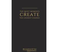 The Quiet Moments Create the Loudest Change: A Reflection Journal for Silent Growth and Intentional Living