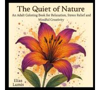The Quiet of Nature: An Adult Coloring Book for Relaxation, Stress Relief and Mindful Creativity