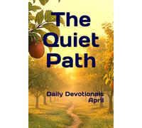 The Quiet Path: Devotionals from Daily Life - April