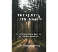 The Quiet Path Home: A Memoir and Healing Guide for All Who Seek Wholeness