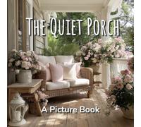 The Quiet Porch A Picture Book: Mindful Moments: A Coffee Table Book of Calming Country Cottage Core Scenes - Vibrant Picture Book for Seniors, Dementia, and Alzheimer’s Patients