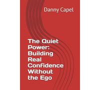 The Quiet Power: Building Real Confidence Without the Ego