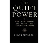 The Quiet Power: How To Stop Leaking Your Life Away And Become Untouchable