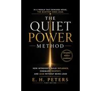 The Quiet Power Method: How Introverts Build Influence, Command Respect, and Lead Without Being Loud