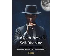 The Quiet Power of Self-Discipline: Motivation Will Fail You. Discipline Won’t
