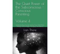 The Quiet Power of the Subconscious - Conscious Parenting: Understanding Yourself, Seeing Your Child More Deeply, and Lovingly Changing Old Patterns
