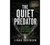 The Quiet Predator: Gary Ridgway, The Green River Killer, and the Pattern No One Stopped
