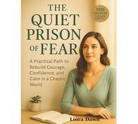 The Quiet Prison of Fear: A Practical Path to Rebuild Courage, Confidence, and Calm in a Chaotic World
