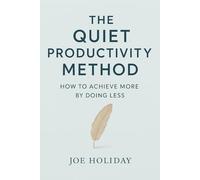 The Quiet Productivity Method: How to Achieve More by Doing Less
