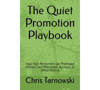 The Quiet Promotion Playbook: How High Performers Get Promoted Without Self-Promotion, Burnout, or Office Politics